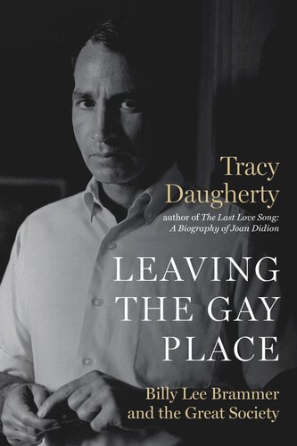 Leaving The Gay Place Billy Lee Brammer And The Great Society Tracy Daugherty