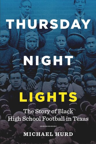 Thursday Night Lights The Story Of Black High School Football In Texas Michael Hurd