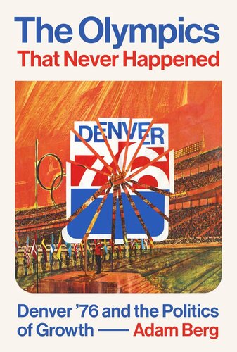 The Olympics That Never Happened Denver 76 And The Politics Of Growth Adam Berg