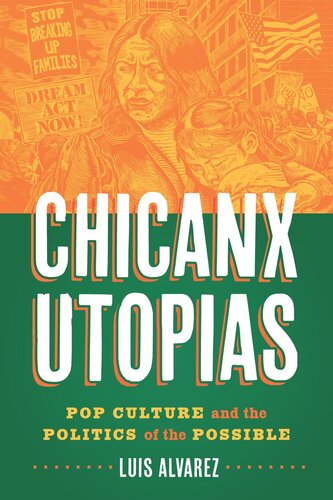Chicanx Utopias Pop Culture And The Politics Of The Possible Luis Alvarez