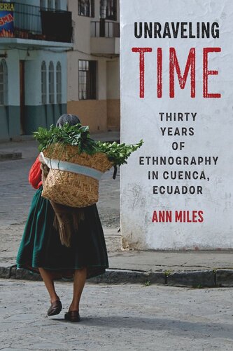 Unraveling Time Thirty Years Of Ethnography In Cuenca Ecuador Ann Miles
