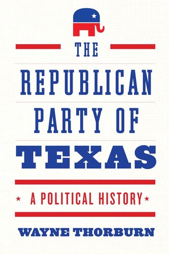 The Republican Party Of Texas A Political History Wayne Thorburn