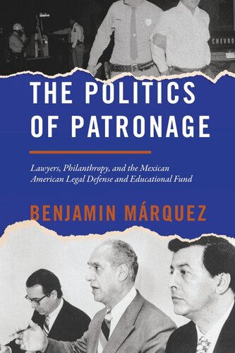The Politics Of Patronage Lawyers Philanthropy And The Mexican American Legal Defense And Educational Fund Benjamin Mrquez