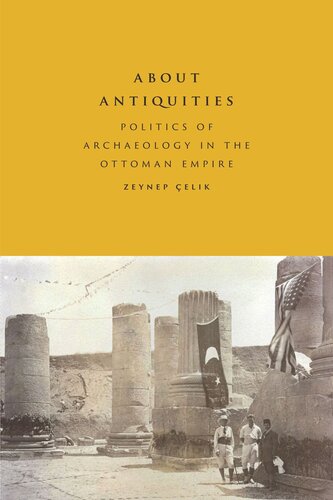About Antiquities Politics Of Archaeology In The Ottoman Empire Zeynep Elik