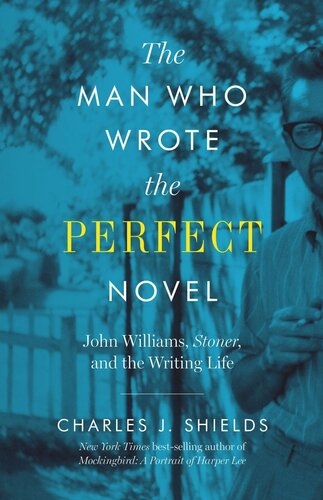 The Man Who Wrote The Perfect Novel John Williams Stoner And The Writing Life Charles J Shields