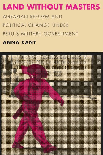 Land Without Masters Agrarian Reform And Political Change Under Perus Military Government Anna Cant
