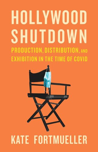 Hollywood Shutdown Production Distribution And Exhibition In The Time Of Covid Kate Fortmueller