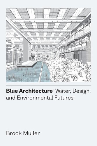 Blue Architecture Water Design And Environmental Futures Brook Muller
