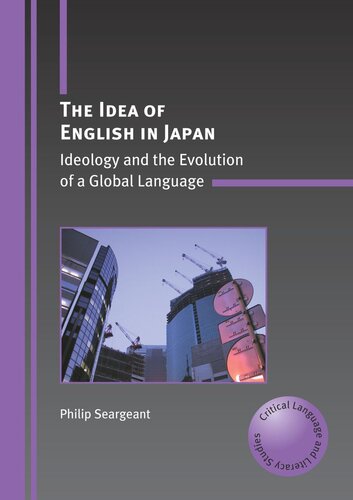 The Idea Of English In Japan Ideology And The Evolution Of A Global Language Philip Seargeant