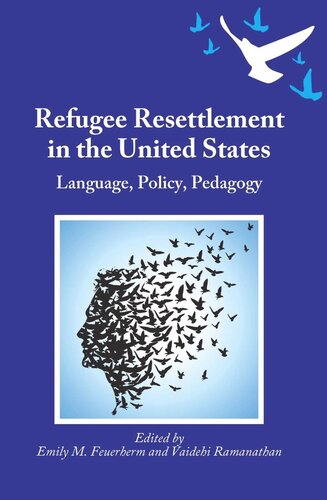 Refugee Resettlement In The United States Language Policy Pedagogy Emily M Feuerherm Editor Vaidehi Ramanathan Editor