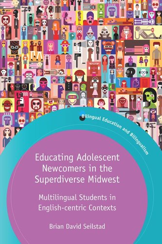 Educating Adolescent Newcomers In The Superdiverse Midwest Multilingual Students In Englishcentric Contexts Brian David Seilstad