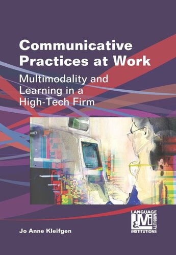 Communicative Practices At Work Multimodality And Learning In A Hightech Firm Jo Anne Kleifgen