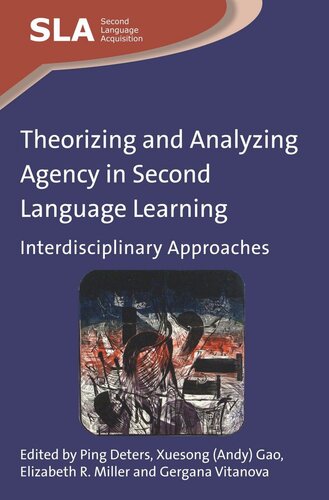 Theorizing And Analyzing Agency In Second Language Learning Interdisciplinary Approaches Ping Deters Editor Xuesong Andy Gao Editor Elizabeth R Miller Editor Gergana Vitanova Editor