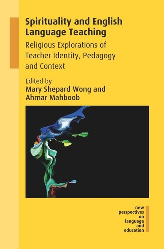Spirituality And English Language Teaching Religious Explorations Of Teacher Identity Pedagogy And Context Mary Shepard Wong Editor Ahmar Mahboob Editor
