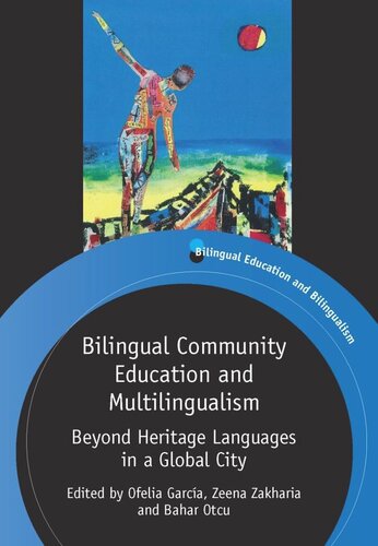 Bilingual Community Education And Multilingualism Beyond Heritage Languages In A Global City Ofelia Garca Editor Zeena Zakharia Editor Bahar Otcu Editor