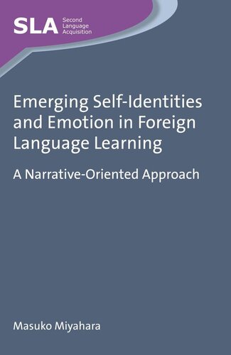 Emerging Selfidentities And Emotion In Foreign Language Learning A Narrativeoriented Approach Masuko Miyahara