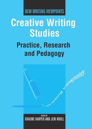Creative Writing Studies Practice Research And Pedagogy Graeme Harper Editor Jeri Kroll Editor