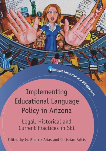 Implementing Educational Language Policy In Arizona Legal Historical And Current Practices In Sei M Beatriz Arias Editor Christian Faltis Editor