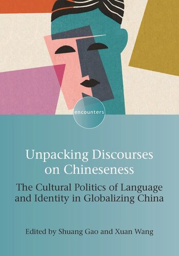 Unpacking Discourses On Chineseness The Cultural Politics Of Language And Identity In Globalizing China Shuang Gao Editor Xuan Wang Editor