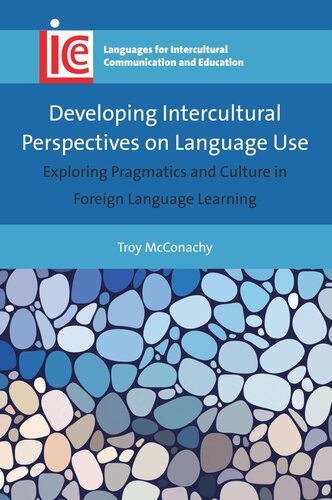 Developing Intercultural Perspectives On Language Use Exploring Pragmatics And Culture In Foreign Language Learning Troy Mcconachy