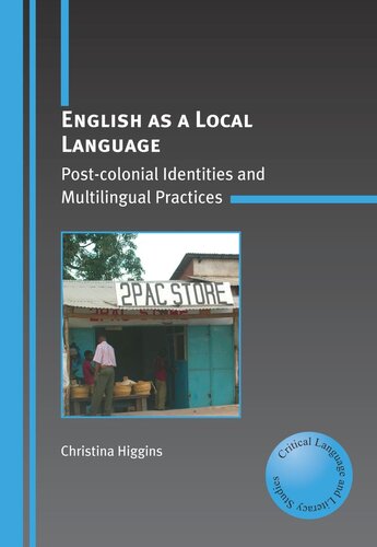 English As A Local Language Postcolonial Identities And Multilingual Practices Christina Higgins