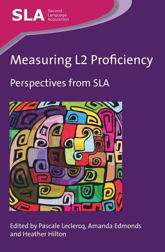 Measuring L2 Proficiency Perspectives From Sla Pascale Leclercq Editor Amanda Edmonds Editor Heather Hilton Editor