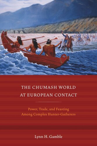 The Chumash World At European Contact Power Trade And Feasting Among Complex Huntergatherers Lynn H Gamble