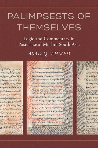 Palimpsests Of Themselves Logic And Commentary In Postclassical Muslim South Asia Asad Q Ahmed
