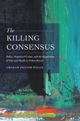 The Killing Consensus Police Organized Crime And The Regulation Of Life And Death In Urban Brazil Graham Denyer Willis
