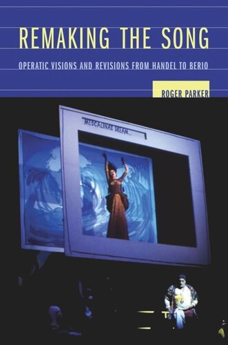 Remaking The Song Operatic Visions And Revisions From Handel To Berio Roger Parker