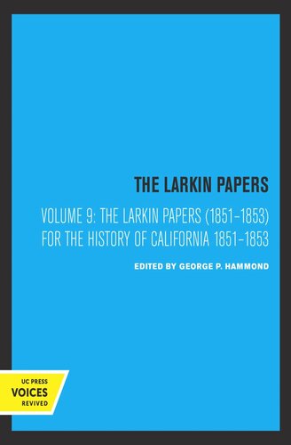 The Larkin Papers Volume 9 The Larkin Papers Volume Ix 18511853 For The History Of California Reprint 2019