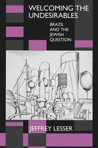 Welcoming The Undesirables Brazil And The Jewish Question Reprint 2019 Jeffrey Lesser