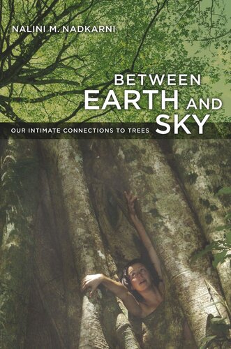 Between Earth And Sky Our Intimate Connections To Trees Nalini Nadkarni