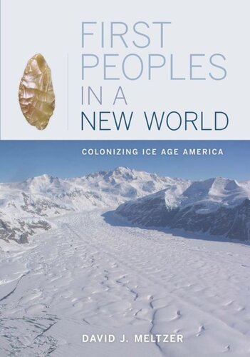 First Peoples In A New World Colonizing Ice Age America David J Meltzer