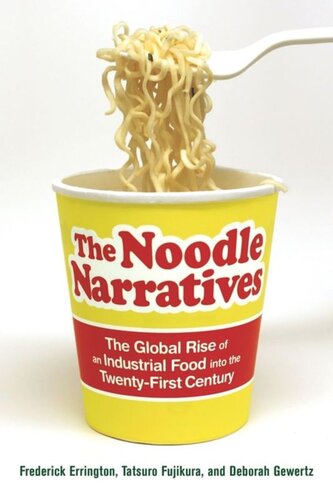 The Noodle Narratives The Global Rise Of An Industrial Food Into The Twentyfirst Century Frederick Errington Deborah Gewertz Tatsuro Fujikura
