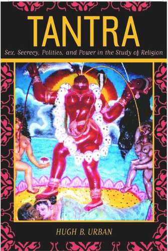 Tantra Sex Secrecy Politics And Power In The Study Of Religion Hugh B Urban