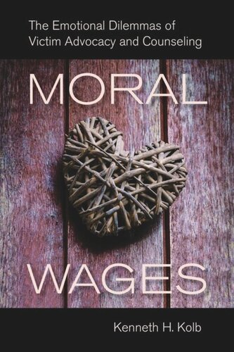 Moral Wages The Emotional Dilemmas Of Victim Advocacy And Counseling Kenneth H Kolb