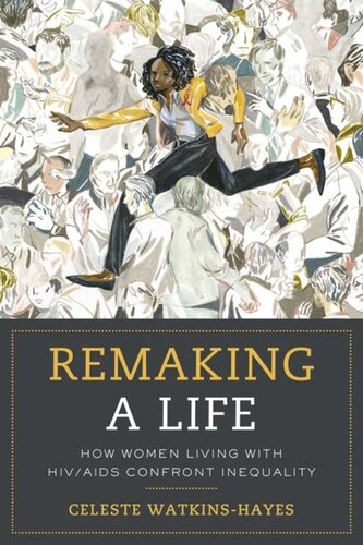 Remaking A Life How Women Living With Hivaids Confront Inequality Celeste Watkinshayes