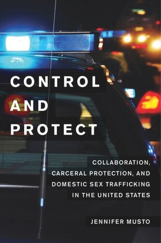 Control And Protect Collaboration Carceral Protection And Domestic Sex Trafficking In The United States Jennifer Musto