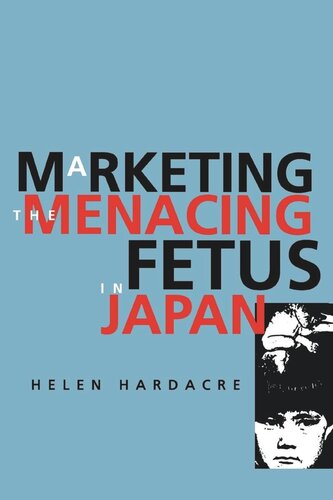 Marketing The Menacing Fetus In Japan Reprint 2019 Helen Hardacre