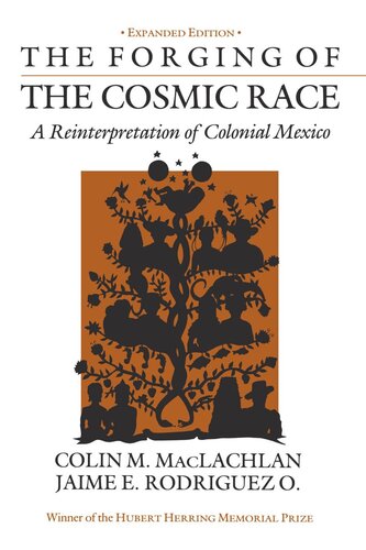 The Forging Of The Cosmic Race A Reinterpretation Of Colonial Mexico Reprint 2019 Colin M Maclachlan Jaime E Rodriguez O