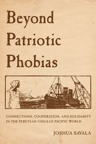Beyond Patriotic Phobias Connections Cooperation And Solidarity In The Peruvianchilean Pacific World Joshua Savala