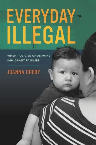 Everyday Illegal When Policies Undermine Immigrant Families Joanna Dreby