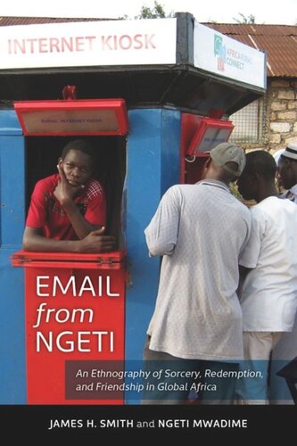 Email From Ngeti An Ethnography Of Sorcery Redemption And Friendship In Global Africa James H Smith Ngeti Mwadime