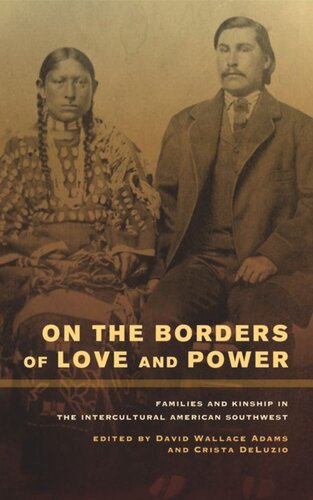 On The Borders Of Love And Power Families And Kinship In The Intercultural American Southwest David Wallace Adams Editor Crista Deluzio Editor