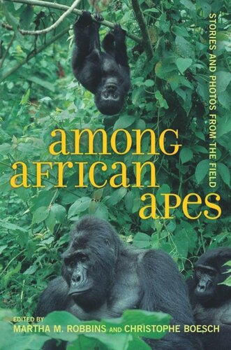 Among African Apes Stories And Photos From The Field Martha M Robbins Editor Christophe Boesch Editor