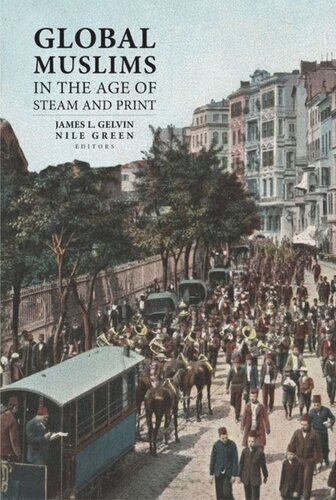 Global Muslims In The Age Of Steam And Print James L Gelvin Editor Nile Green Editor
