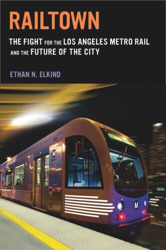 Railtown The Fight For The Los Angeles Metro Rail And The Future Of The City Ethan N Elkind