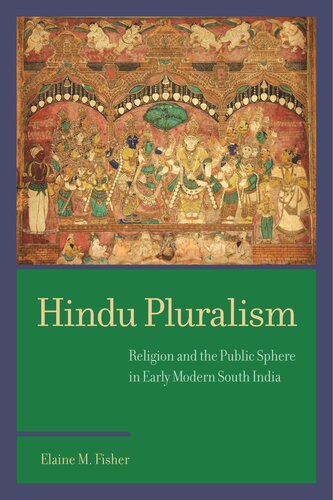 Hindu Pluralism Religion And The Public Sphere In Early Modern South India Elaine M Fisher