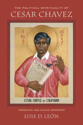The Political Spirituality Of Cesar Chavez Crossing Religious Borders Luis D Leon